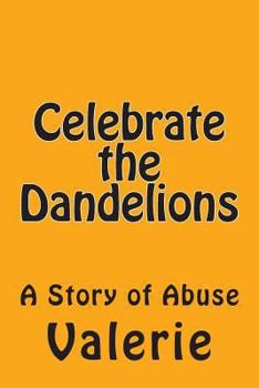 Paperback Celebrate the Dandelions: A Story of Abuse Book