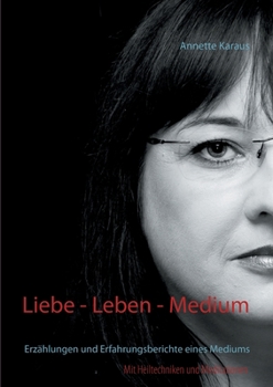 Paperback Liebe - Leben - Medium: Erzählungen und Erfahrungsberichte eines Mediums [German] Book