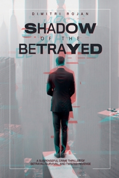 Shadow of the Betrayed: A Suspenseful Crime Thriller of Betrayal, Survival, and Twisted Revenge