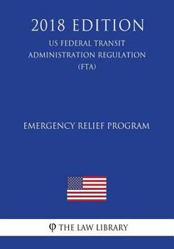 Paperback Emergency Relief Program (US Federal Transit Administration Regulation) (FTA) (2018 Edition) Book