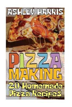 Paperback Pizza Making: 20 Homemade Pizza Recipes: (Homemade Pizza, Homemade Pizza Pan) Book