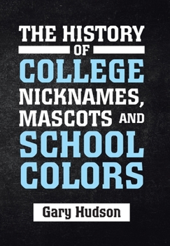 Hardcover The History of College Nicknames, Mascots and School Colors Book