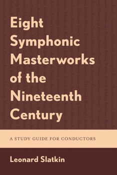 Paperback Eight Symphonic Masterworks of the Nineteenth Century: A Study Guide for Conductors Book