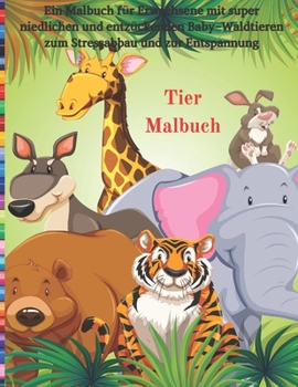 Paperback Tier Malbuch - Ein Malbuch für Erwachsene mit super niedlichen und entzückenden Baby-Waldtieren zum Stressabbau und zur Entspannung: Malbücher Für All [German] Book