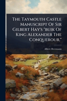 The Taymouth Castle Manuscript Of Sir Gilbert Hay's "buik Of King Alexander The Conquerour."
