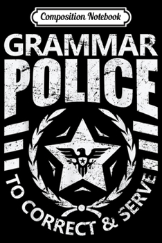Composition Notebook: Grammar Police To Serve And Correct Funny Costume  Journal/Notebook Blank Lined Ruled 6x9 100 Pages