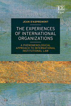Hardcover The Experiences of International Organizations: A Phenomenological Approach to International Institutional Law Book