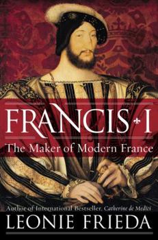 Hardcover Francis I: The Maker of Modern France Book