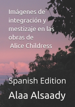 Imágenes de integración y mestizaje en las obras de Alice Childress - Spanish Edition