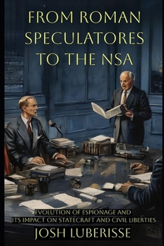 Paperback From Roman Speculatores to the NSA: Evolution of Espionage and Its Impact on Statecraft and Civil Liberties Book