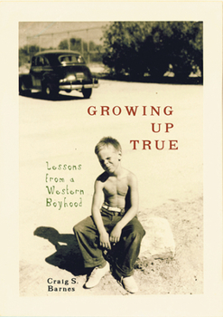 Hardcover Growing Up True: Lessons from a Western Boyhood Book