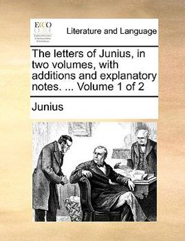 Paperback The letters of Junius, in two volumes, with additions and explanatory notes. ... Volume 1 of 2 Book