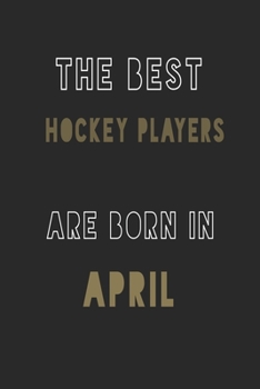 The Best Hockey players are Born in April journal: 6*9 Lined Diary Notebook, Journal or Planner and Gift with 120 pages