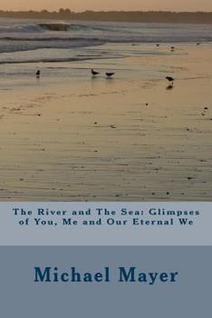 Paperback The River and The Sea: Glimpses of You, Me and Our Eternal We Book