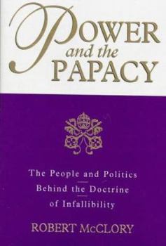 Hardcover Power and the Papacy: The People and Politics Behind the Doctrine of Infallibility Book