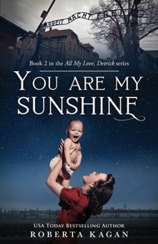 You Are My Sunshine: A Novel of the Holocaust - Book #2 of the All My Love, Detrick