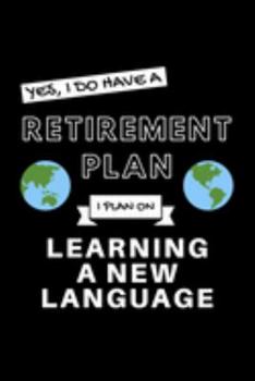 Yes, I Do Have A Retirement Plan I Plan On Learning A New Language: Funny Retiring Foreign Language Enthusiast Simple Journal Composition Notebook (6" x 9") 120 Blank Lined Pages