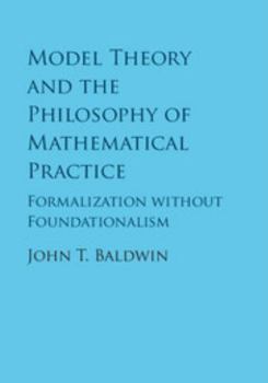 Hardcover Model Theory and the Philosophy of Mathematical Practice: Formalization Without Foundationalism Book