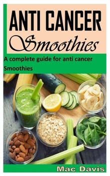 Paperback Anti Cancer Smoothies: A complete guide for anti cancer Smoothies Book