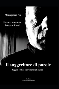 Paperback Un caso letterario: Roberto Sironi: Il suggeritore di parole. Saggio critico sull'opera letteraria [Italian] Book
