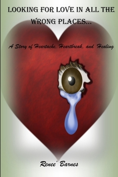 Paperback Looking For Love In All The Wrong Places...A Story of Heartache, Heartbreak, and Healing Book