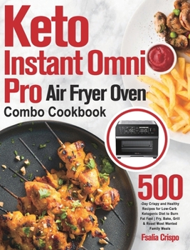 Hardcover Keto Instant Omni Pro Air Fryer Oven Combo Cookbook: 500-Day Crispy and Healthy Recipes for Low-Carb Ketogenic Diet to Burn Fat Fast Fry, Bake, Grill Book