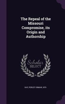 Hardcover The Repeal of the Missouri Compromise, its Origin and Authorship Book