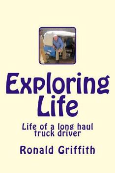 Paperback Exploring Life: Life of a Long Haul Truck Driver Book