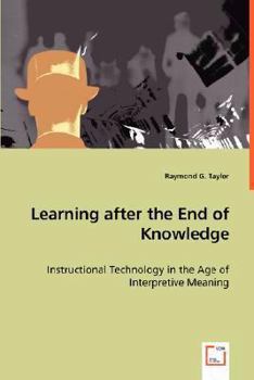 Paperback Learning after the End of Knowledge - Instructional Technology in the Age of Interpretive Meaning Book