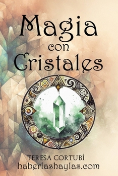 Magia Con Cristales: Hechizos de amor, sanación, protección y prosperidad: Guía práctica de magia con gemas, amuletos y cristales