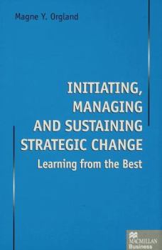 Hardcover Initiating, Managing and Sustaining Strategic Change: Learning from the Best Book