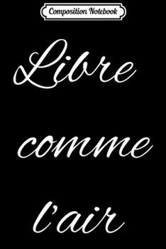 Composition Notebook: Free as a bird French Language Libre comme l'air Journal/Notebook Blank Lined Ruled 6x9 100 Pages