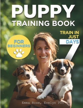 Paperback Puppy Training Book For Beginners: Train Your Puppy In Just 7 Days, Complete Guide For Dog Owners Book