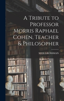 Hardcover A Tribute to Professor Morris Raphael Cohen, Teacher & Philosopher Book