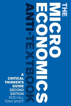 Paperback The Microeconomics Anti-Textbook: A Critical Thinker's Guide - Second Edition Book