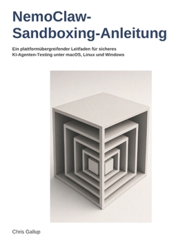 NemoClaw-Sandboxing-Anleitung: Ein plattformübergreifender Leitfaden für sicheres KI-Agenten-Testing unter macOS, Linux und Windows (German Edition)