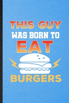 This Guy Was Born to Eat Burgers: Lined Notebook For Cooking Bakery. Funny Ruled Journal For Burger Lover Cook Chef. Unique Student Teacher Blank ... Planner Great For Home School Office Writing