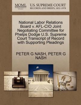 Paperback National Labor Relations Board V. AFL-CIO Joint Negotiating Committee for Phelps Dodge U.S. Supreme Court Transcript of Record with Supporting Pleadin Book