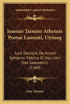 Paperback Joannis Taisnier Athensis Poetae Laureati, Utriusq: Juris Doctoris, De Annuli Sphaerici Fabrica Et Usu Libri Tres Geometrici (1560) [Latin] Book