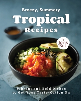 Paperback Breezy, Summery Tropical Recipes: Vibrant and Bold Dishes to Get Your Taste-Cation On Book