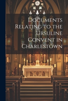 Paperback Documents Relating to the Ursuline Convent in Charlestown Book