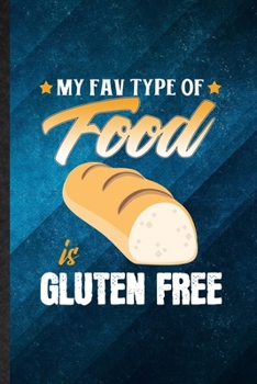 My Fav Type of Food Is Gluten Free: Funny Blank Lined Cooking Bakery Notebook/ Journal, Graduation Appreciation Gratitude Thank You Souvenir Gag Gift, Superb Graphic 110 Pages