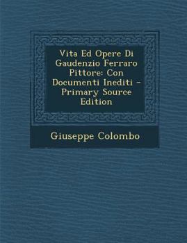 Paperback Vita Ed Opere Di Gaudenzio Ferraro Pittore: Con Documenti Inediti - Primary Source Edition [Italian] Book