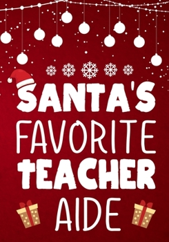 Santa's Favorite Teacher Aide: Teacher Notebook , Journal or Planner for Teacher Gift,Thank You Gift to Show Your Gratitude During,Christmas funny gift