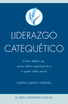 Paperback Liderazgo Catequético: Cómo Debe Ser, Cómo Debe Organizarse Y a Quién Debe Servir [Spanish] Book