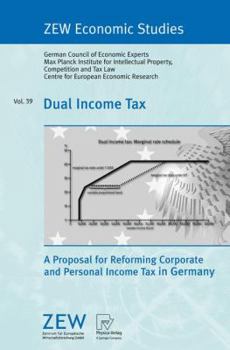 Dual Income Tax: A Proposal for Reforming Corporate and Personal Income Tax in Germany (ZEW Economic Studies)