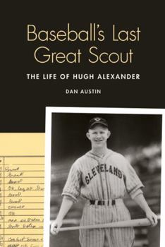 Hardcover Baseball's Last Great Scout: The Life of Hugh Alexander Book