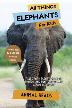 Paperback All Things Elephants For Kids: Filled With Plenty of Facts, Photos, and Fun to Learn all About Elephants [Large Print] Book