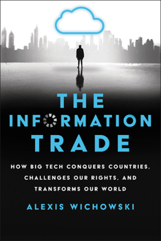 Hardcover The Information Trade: How Big Tech Conquers Countries, Challenges Our Rights, and Transforms Our World Book