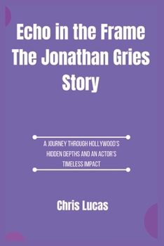 Paperback Echo in the Frame The Jonathan Gries Story: A Journey Through Hollywood's Hidden Depths and an Actor's Timeless Impact Book